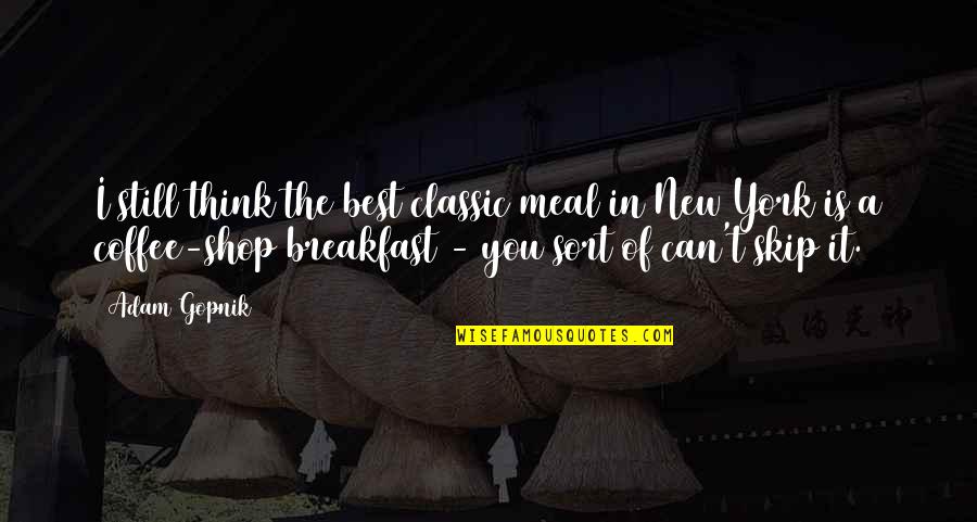 Pamulinawen Quotes By Adam Gopnik: I still think the best classic meal in Pamulinawen Quotes By Adam Gopnik: I still think the best classic meal in