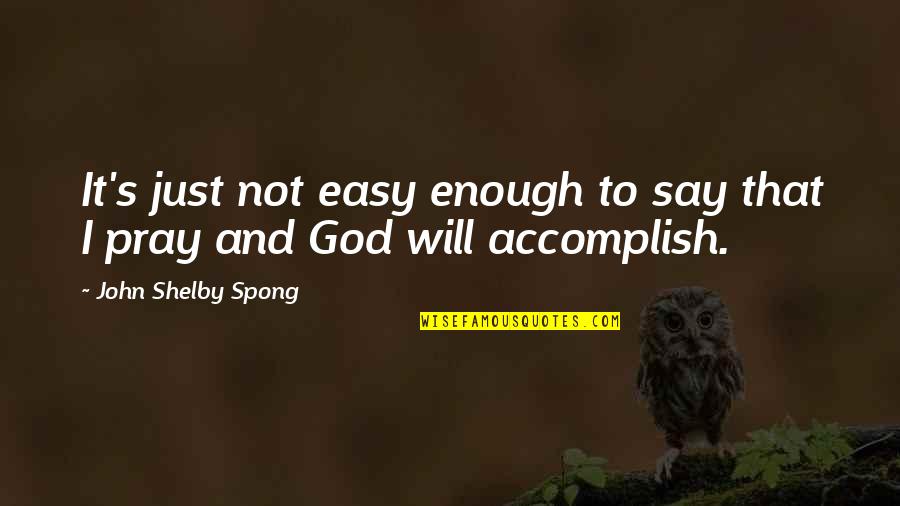 Pamulinawen Quotes By John Shelby Spong: It's just not easy enough to say that Pamulinawen Quotes By John Shelby Spong: It's just not easy enough to say that