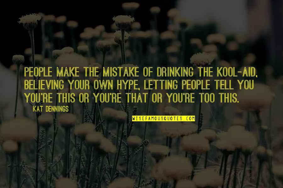Pamulinawen Quotes By Kat Dennings: People make the mistake of drinking the Kool-Aid, Pamulinawen Quotes By Kat Dennings: People make the mistake of drinking the Kool-Aid,