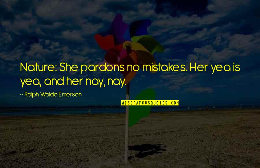 Pamyu Pamyu Quotes By Ralph Waldo Emerson: Nature: She pardons no mistakes. Her yea is Pamyu Pamyu Quotes By Ralph Waldo Emerson: Nature: She pardons no mistakes. Her yea is