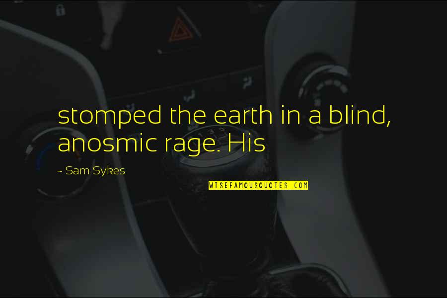 Pamyuwu Quotes By Sam Sykes: stomped the earth in a blind, anosmic rage.