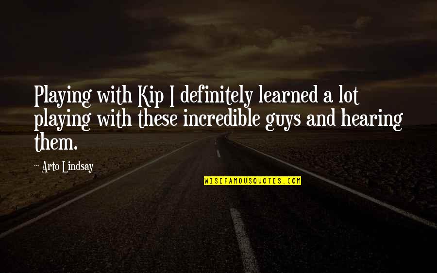 Pan Frying Steak Quotes By Arto Lindsay: Playing with Kip I definitely learned a lot Pan Frying Steak Quotes By Arto Lindsay: Playing with Kip I definitely learned a lot