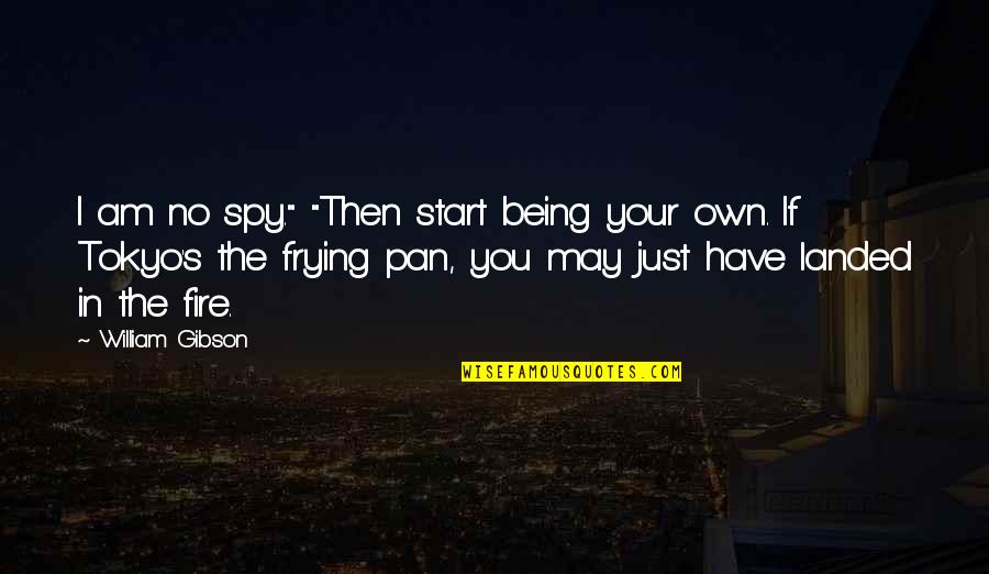 Pan Quotes By William Gibson: I am no spy." "Then start being your