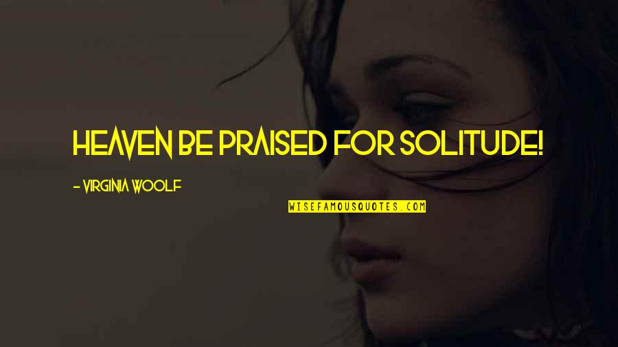 Pan Tadeusz Quotes By Virginia Woolf: Heaven be praised for solitude! Pan Tadeusz Quotes By Virginia Woolf: Heaven be praised for solitude!