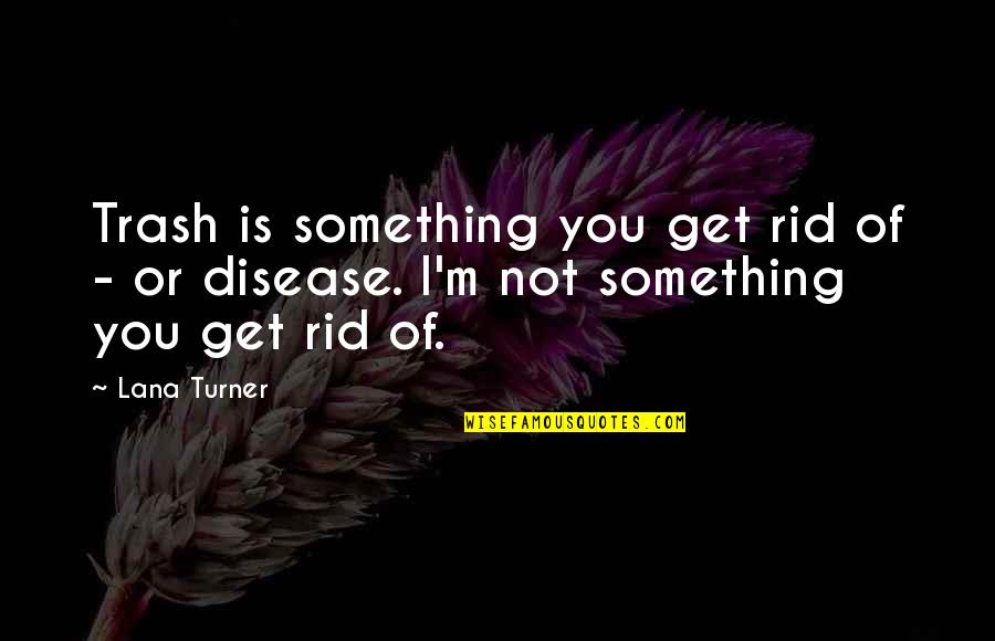 Pan Tau Quotes By Lana Turner: Trash is something you get rid of -