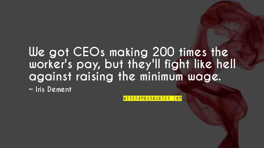 Pana Panahon Ang Pagkakataon Quotes By Iris Dement: We got CEOs making 200 times the worker's