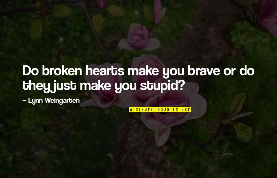 Pana Quotes By Lynn Weingarten: Do broken hearts make you brave or do