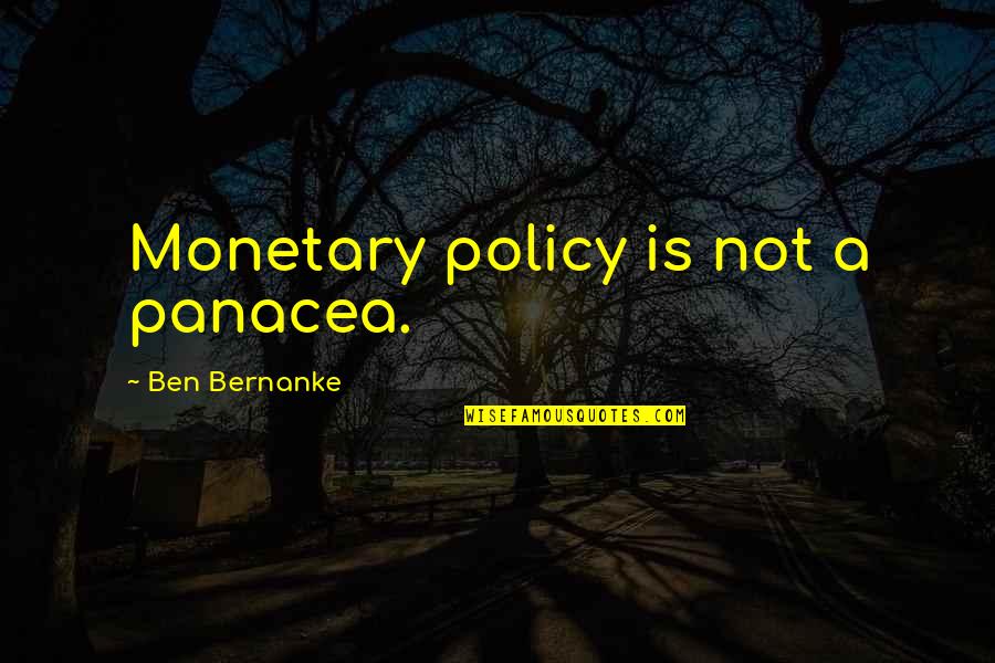 Panacea Quotes By Ben Bernanke: Monetary policy is not a panacea. Panacea Quotes By Ben Bernanke: Monetary policy is not a panacea.