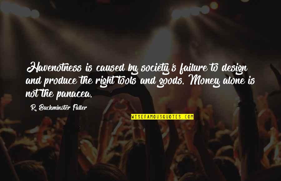 Panacea Quotes By R. Buckminster Fuller: Havenotness is caused by society's failure to design Panacea Quotes By R. Buckminster Fuller: Havenotness is caused by society's failure to design