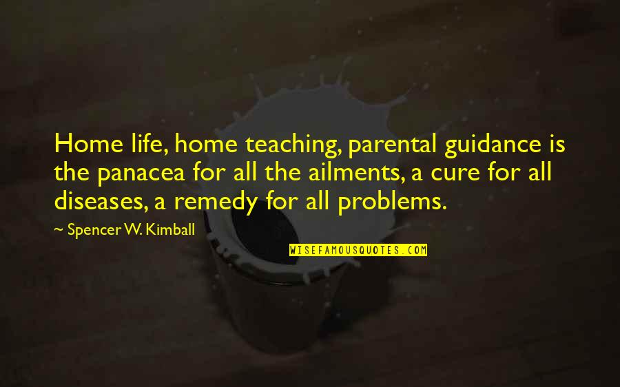 Panacea Quotes By Spencer W. Kimball: Home life, home teaching, parental guidance is the Panacea Quotes By Spencer W. Kimball: Home life, home teaching, parental guidance is the
