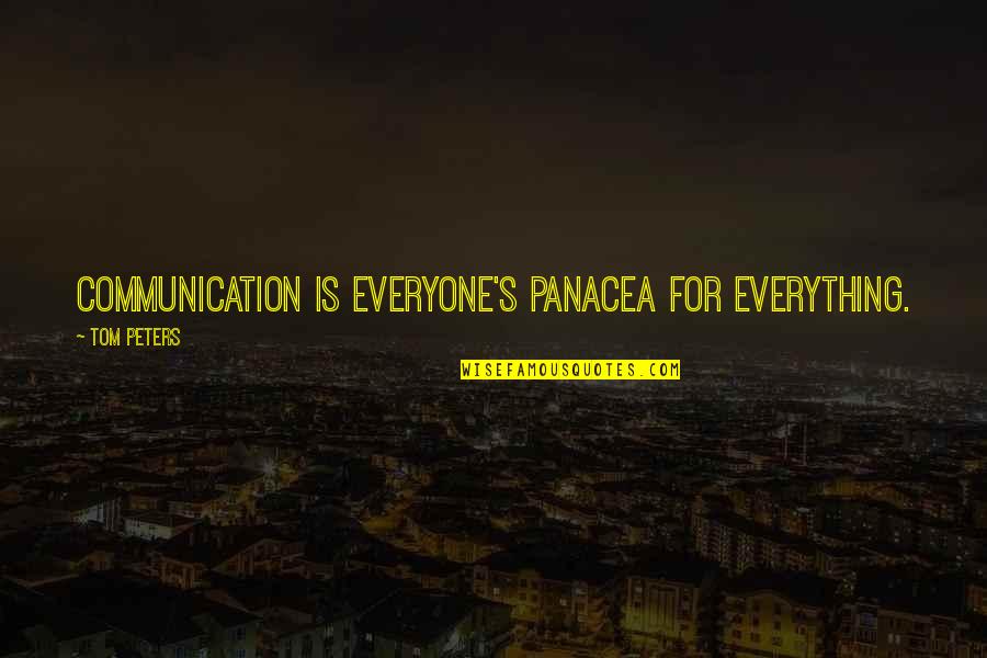 Panacea Quotes By Tom Peters: Communication is everyone's panacea for everything. Panacea Quotes By Tom Peters: Communication is everyone's panacea for everything.