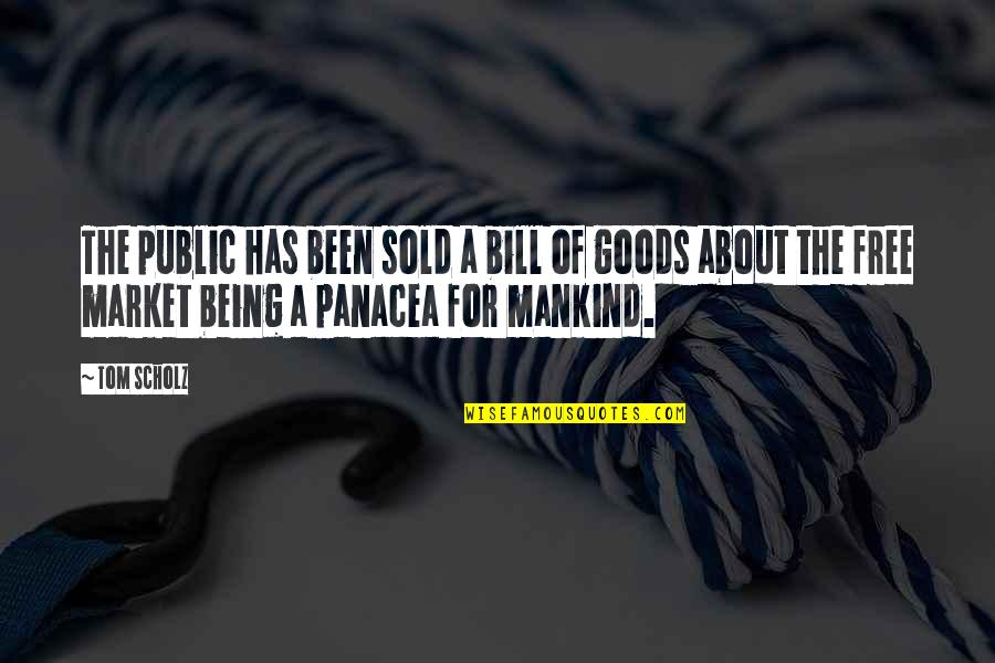 Panacea Quotes By Tom Scholz: The public has been sold a bill of Panacea Quotes By Tom Scholz: The public has been sold a bill of