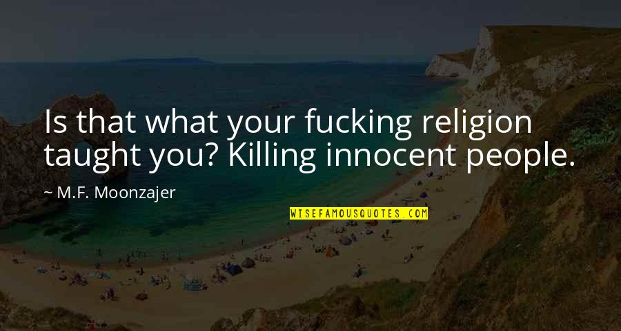 Panache Desai Quotes By M.F. Moonzajer: Is that what your fucking religion taught you?