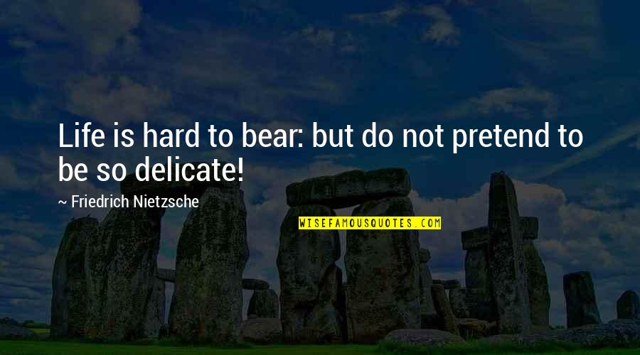Panache Quotes By Friedrich Nietzsche: Life is hard to bear: but do not