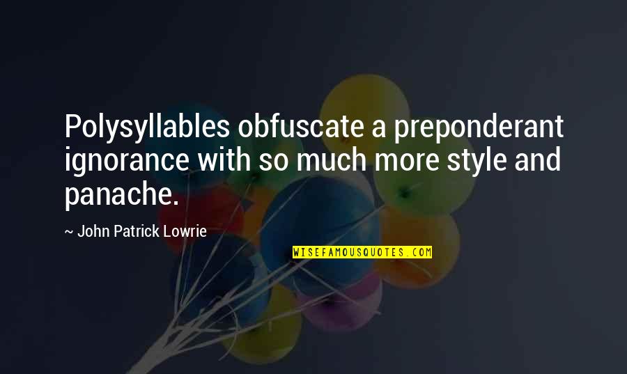 Panache Quotes By John Patrick Lowrie: Polysyllables obfuscate a preponderant ignorance with so much