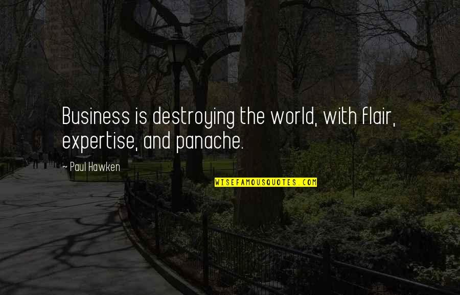 Panache Quotes By Paul Hawken: Business is destroying the world, with flair, expertise,