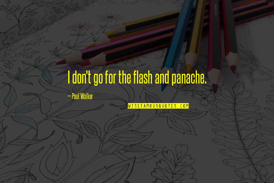 Panache Quotes By Paul Walker: I don't go for the flash and panache.