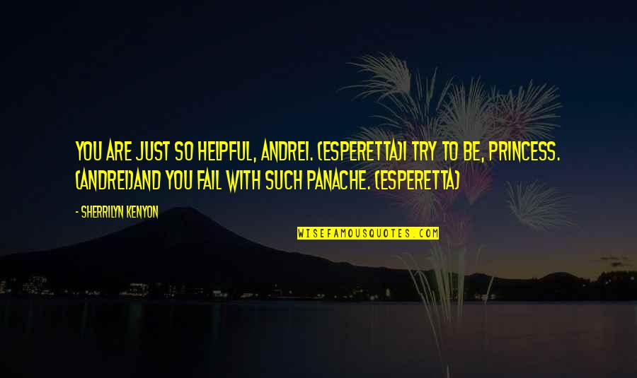 Panache Quotes By Sherrilyn Kenyon: You are just so helpful, Andrei. (Esperetta)I try