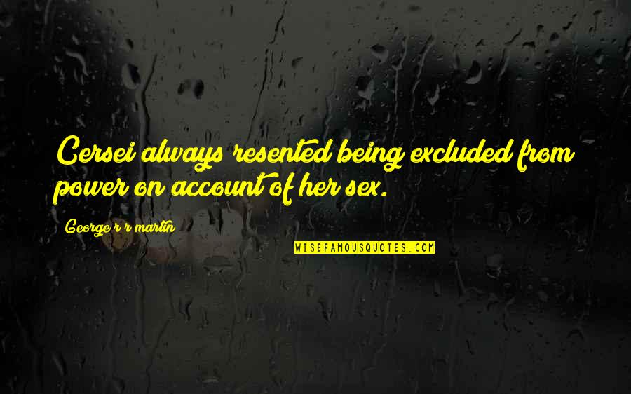 Panache Report Quotes By George R R Martin: Cersei always resented being excluded from power on Panache Report Quotes By George R R Martin: Cersei always resented being excluded from power on
