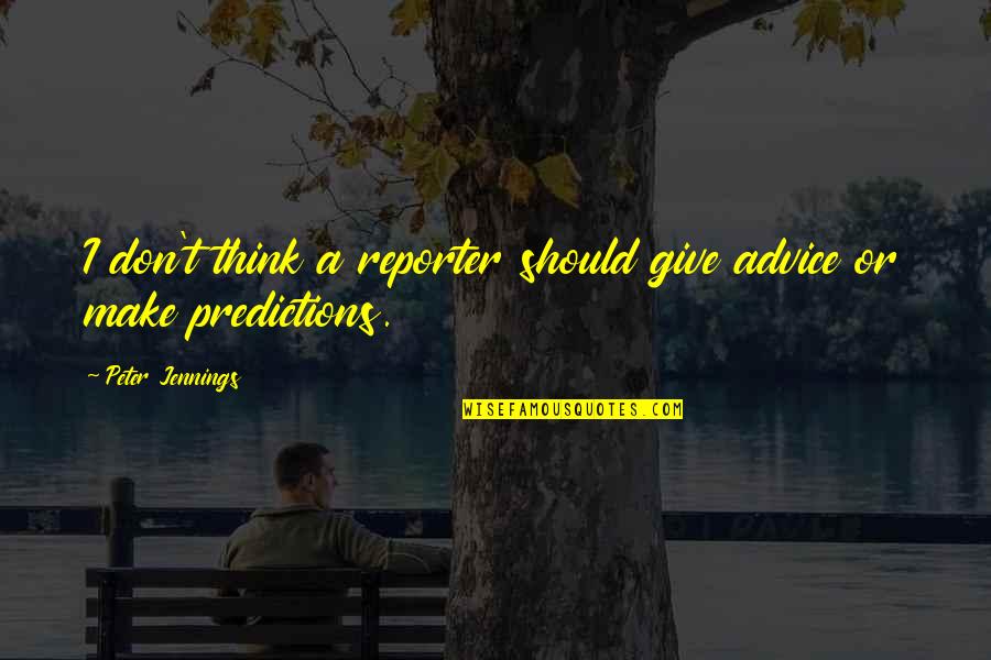Panadero Animado Quotes By Peter Jennings: I don't think a reporter should give advice Panadero Animado Quotes By Peter Jennings: I don't think a reporter should give advice
