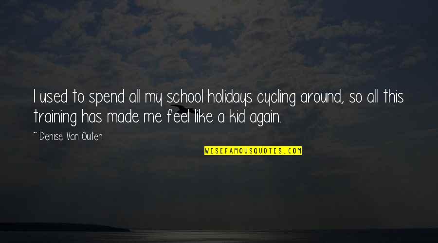 Panadero Para Quotes By Denise Van Outen: I used to spend all my school holidays