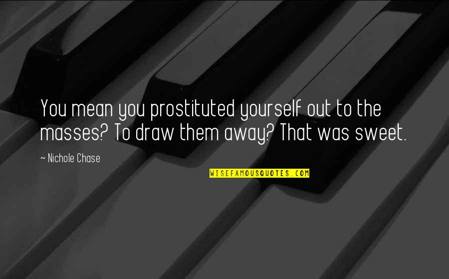 Panagia Prousiotissa Quotes By Nichole Chase: You mean you prostituted yourself out to the Panagia Prousiotissa Quotes By Nichole Chase: You mean you prostituted yourself out to the