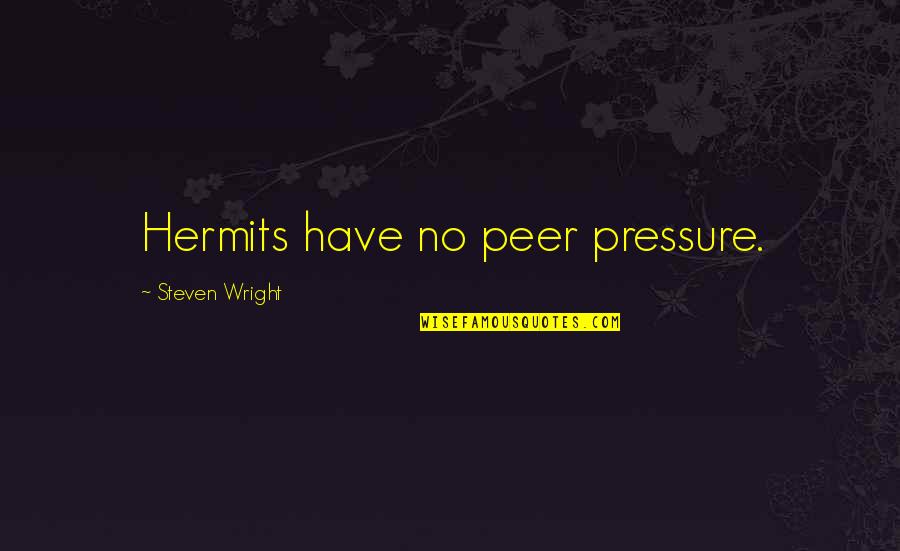 Panagiotidis Themis Quotes By Steven Wright: Hermits have no peer pressure. Panagiotidis Themis Quotes By Steven Wright: Hermits have no peer pressure.