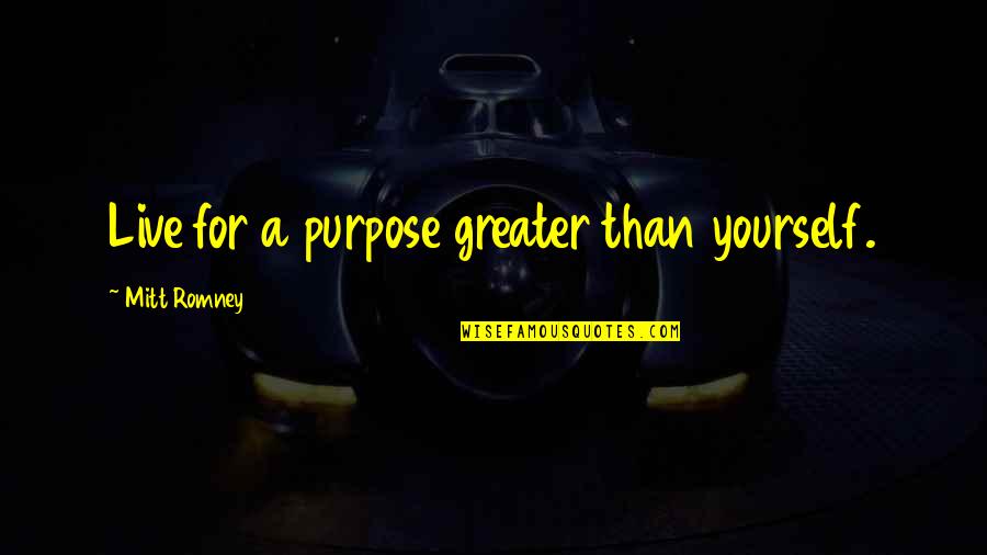 Panagiotis Kone Quotes By Mitt Romney: Live for a purpose greater than yourself.