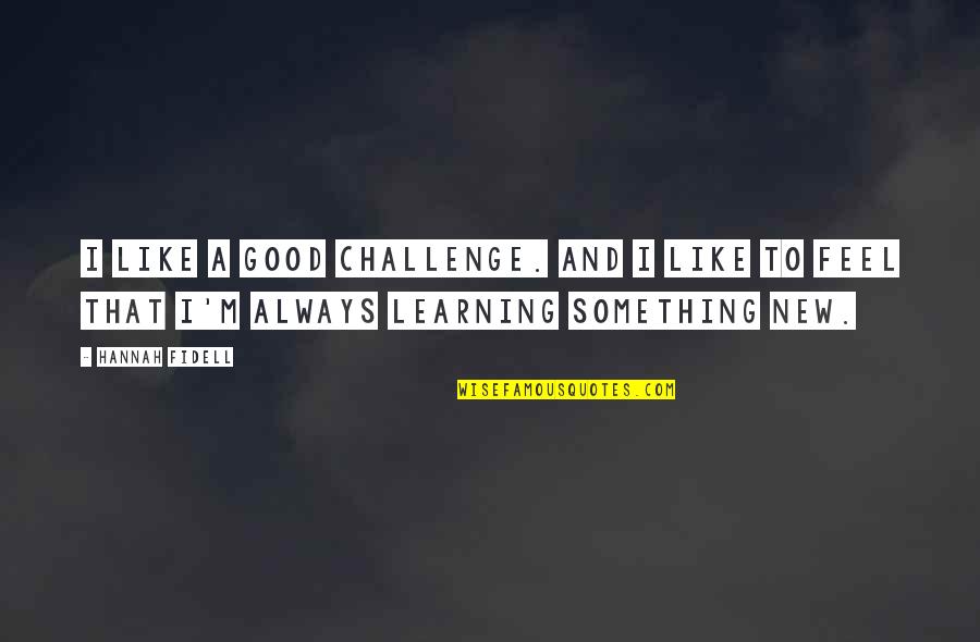 Panagiotis Konstantilakis Quotes By Hannah Fidell: I like a good challenge. And I like