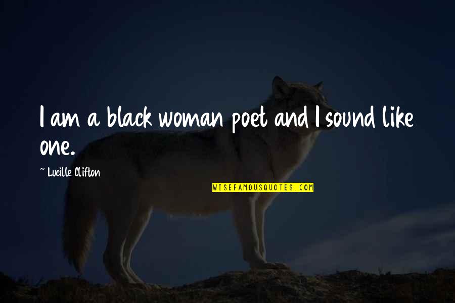 Panagiotopoulos Lowell Quotes By Lucille Clifton: I am a black woman poet and I Panagiotopoulos Lowell Quotes By Lucille Clifton: I am a black woman poet and I