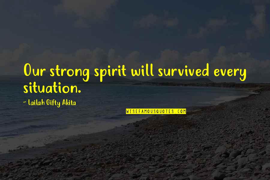Panagiotopoulos Pronounce Quotes By Lailah Gifty Akita: Our strong spirit will survived every situation.
