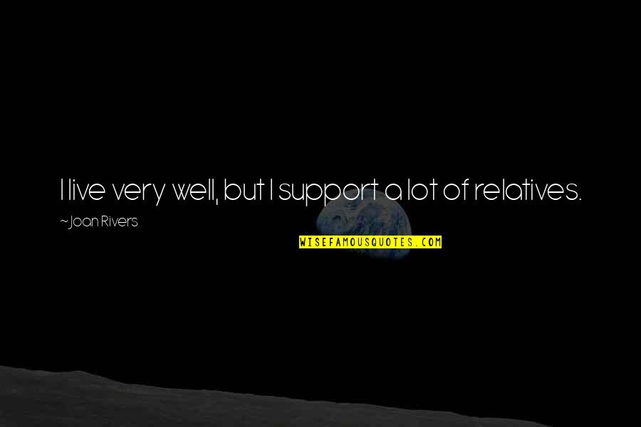 Panagis Metaxas Quotes By Joan Rivers: I live very well, but I support a
