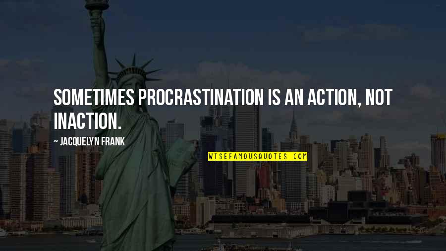 Panagis Tsaldaris Quotes By Jacquelyn Frank: Sometimes procrastination is an action, not inaction. Panagis Tsaldaris Quotes By Jacquelyn Frank: Sometimes procrastination is an action, not inaction.