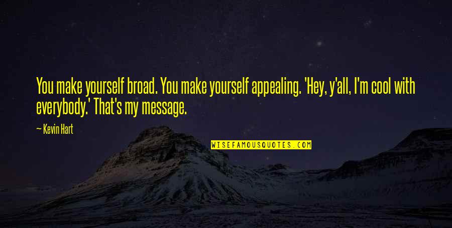 Panagopoulos Tools Quotes By Kevin Hart: You make yourself broad. You make yourself appealing.