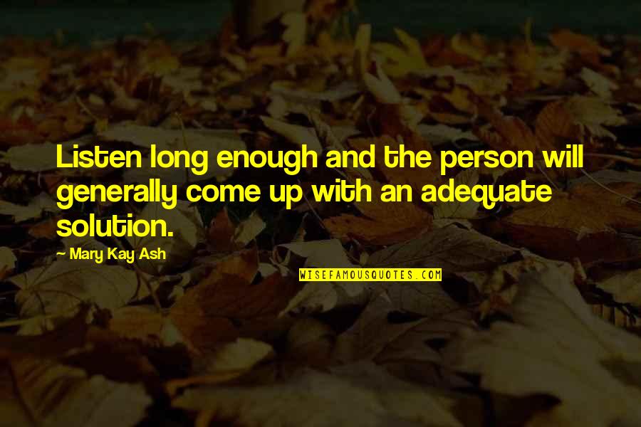Panagos Kennedy Quotes By Mary Kay Ash: Listen long enough and the person will generally