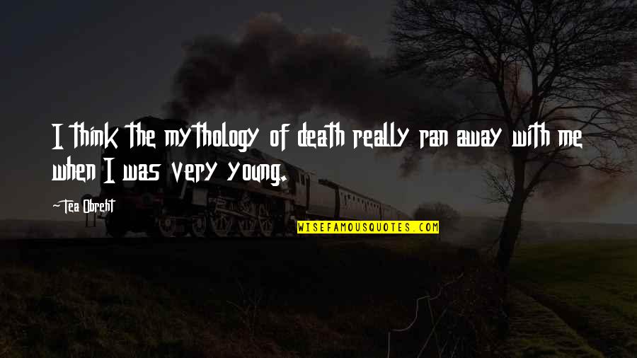 Panah Nya Arigato Quotes By Tea Obreht: I think the mythology of death really ran