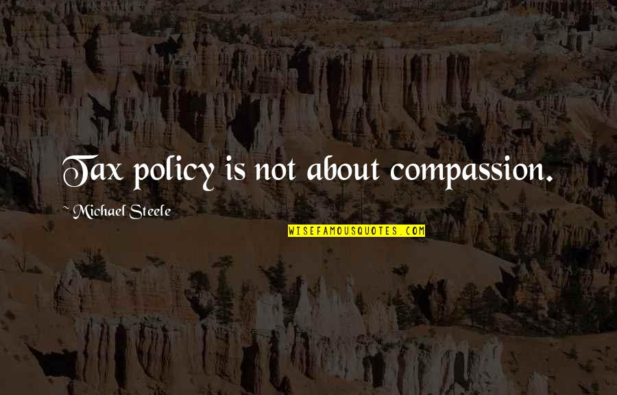 Panah Nyanpasu Quotes By Michael Steele: Tax policy is not about compassion. Panah Nyanpasu Quotes By Michael Steele: Tax policy is not about compassion.