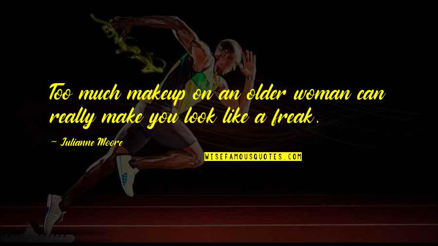 Panahi At Karayom Quotes By Julianne Moore: Too much makeup on an older woman can