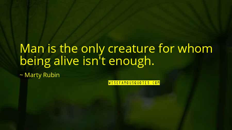 Panahi Materials Quotes By Marty Rubin: Man is the only creature for whom being