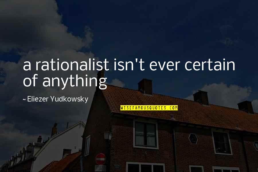 Panais Recette Quotes By Eliezer Yudkowsky: a rationalist isn't ever certain of anything