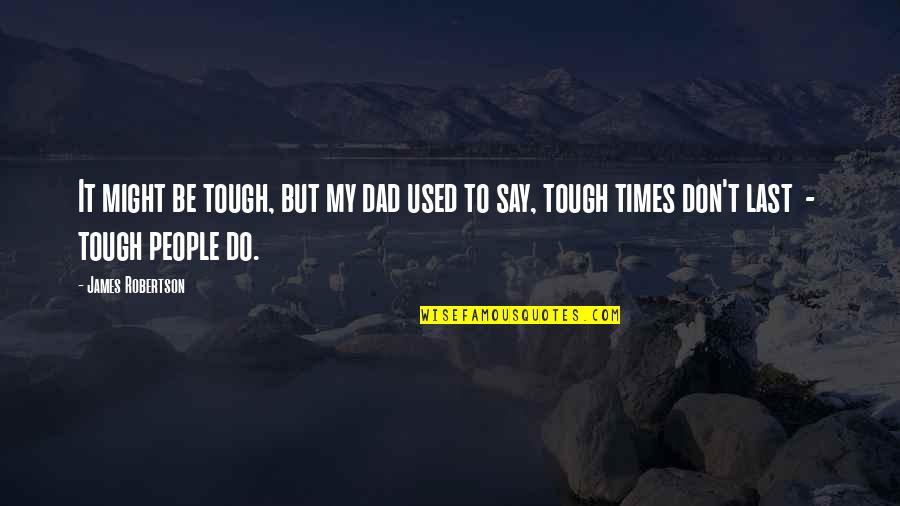 Panais Recette Quotes By James Robertson: It might be tough, but my dad used