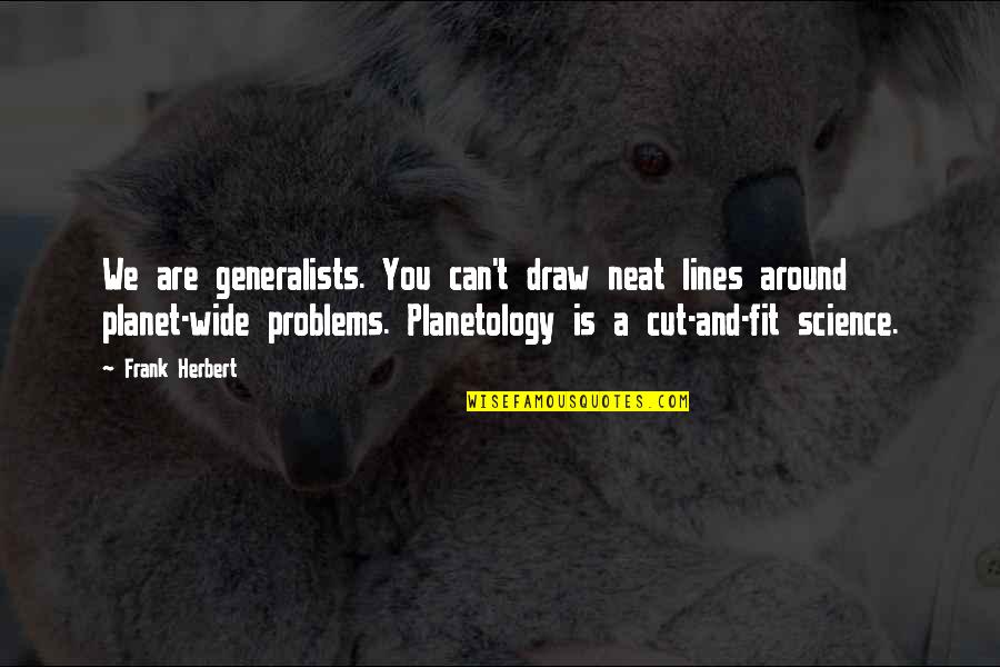 Panajotovic Kontakt Quotes By Frank Herbert: We are generalists. You can't draw neat lines