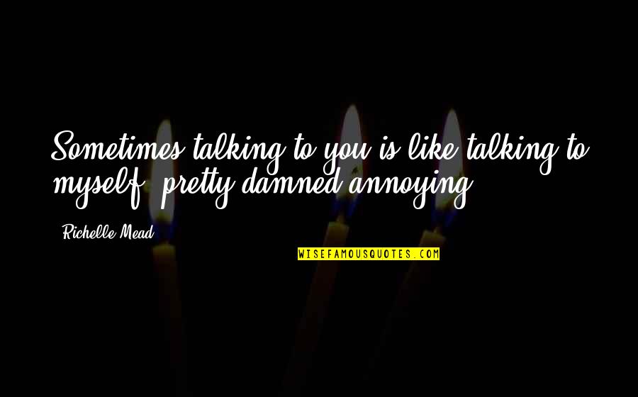 Panakip Butas Memorable Quotes By Richelle Mead: Sometimes talking to you is like talking to