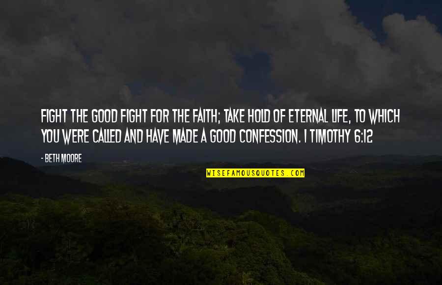 Panakip Butas Quotes By Beth Moore: Fight the good fight for the faith; take Panakip Butas Quotes By Beth Moore: Fight the good fight for the faith; take