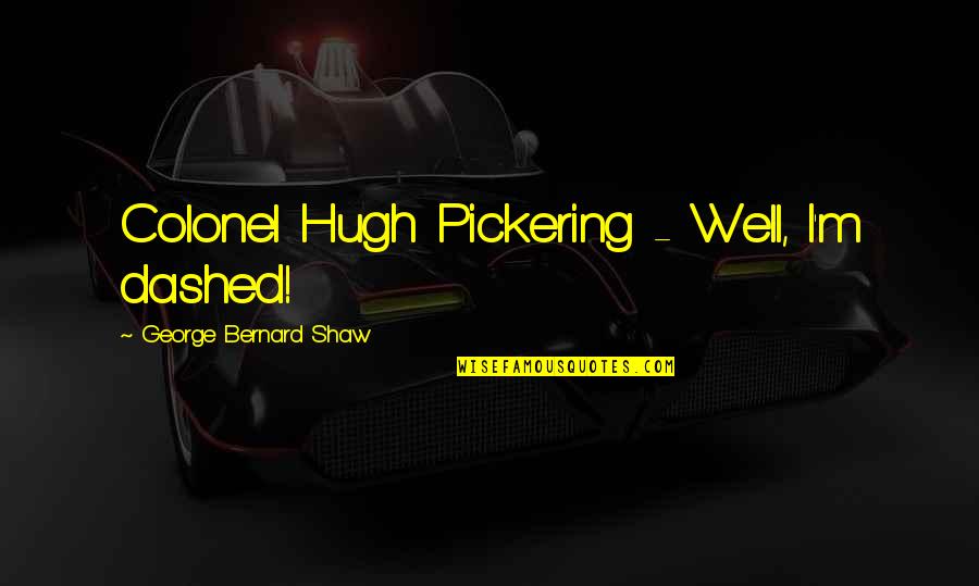 Panalog Quotes By George Bernard Shaw: Colonel Hugh Pickering - Well, I'm dashed! Panalog Quotes By George Bernard Shaw: Colonel Hugh Pickering - Well, I'm dashed!