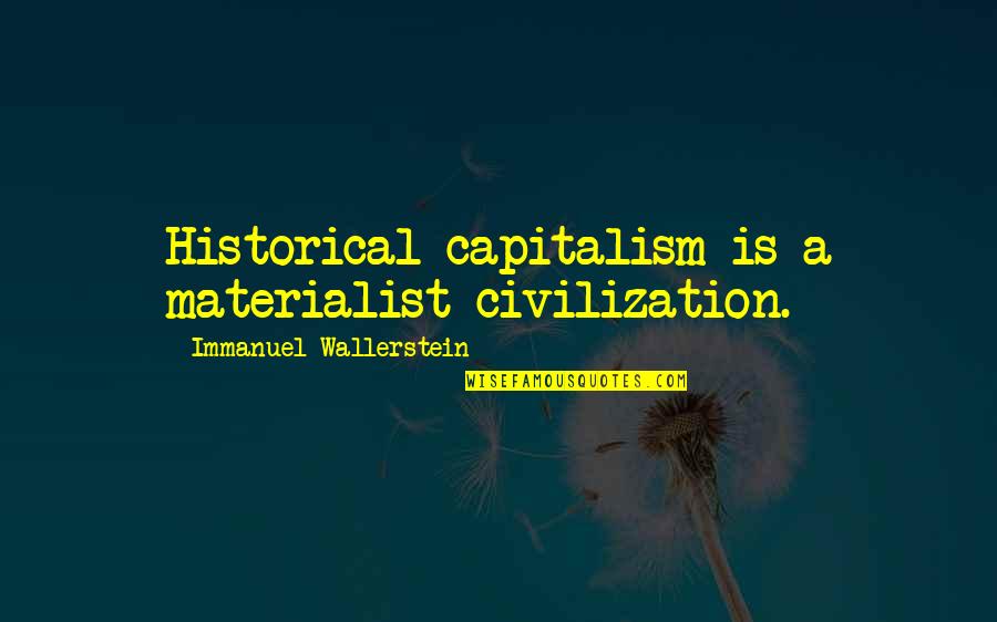 Panam Palmer Quotes By Immanuel Wallerstein: Historical capitalism is a materialist civilization. Panam Palmer Quotes By Immanuel Wallerstein: Historical capitalism is a materialist civilization.