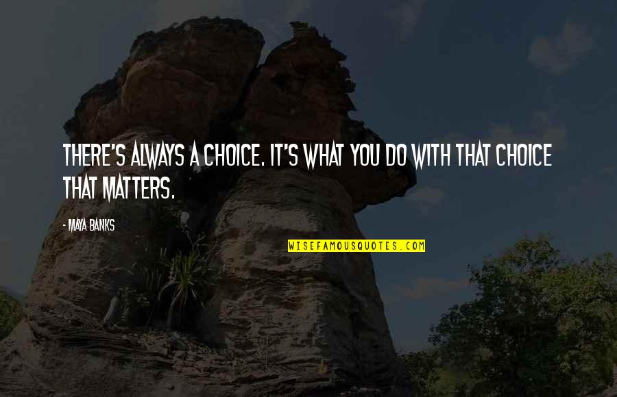 Panama Hats Quotes By Maya Banks: There's always a choice. It's what you do