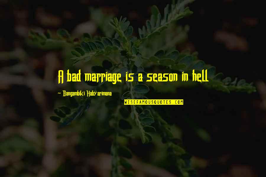 Panamanian Quotes By Bangambiki Habyarimana: A bad marriage is a season in hell