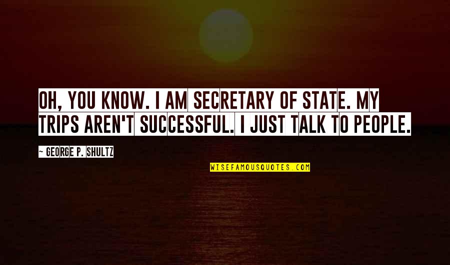 Pananakit In English Quotes By George P. Shultz: Oh, you know. I am secretary of state. Pananakit In English Quotes By George P. Shultz: Oh, you know. I am secretary of state.