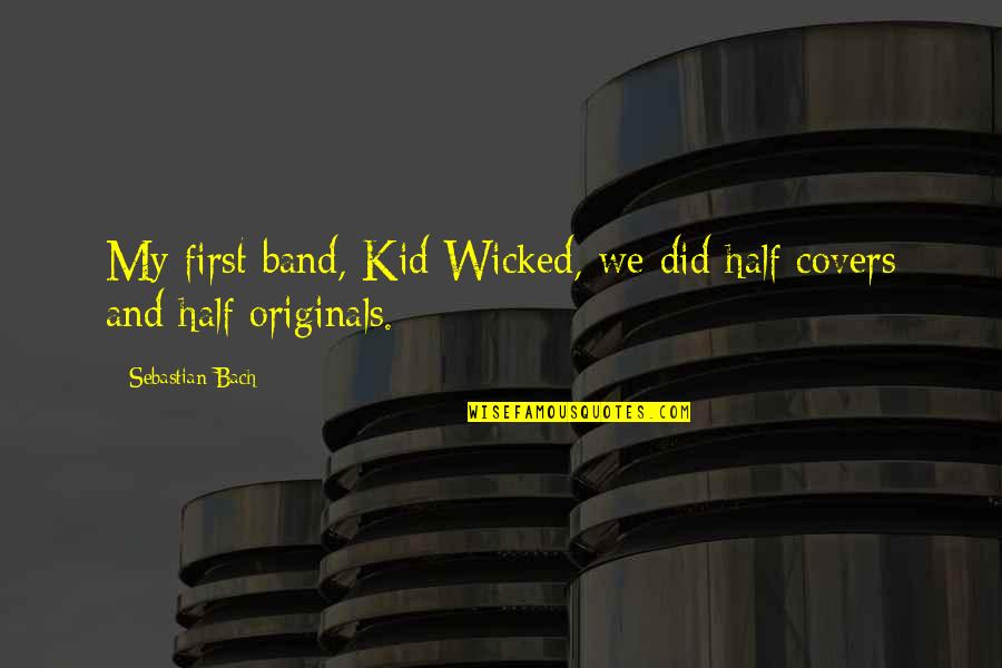 Pananakit Na Quotes By Sebastian Bach: My first band, Kid Wicked, we did half